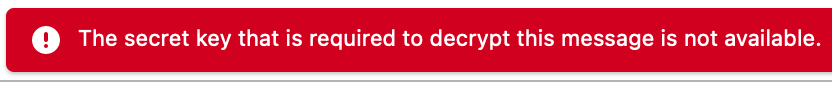 "The secret key that is required to decrypt this message is not available."